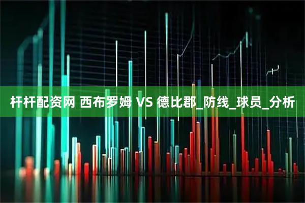 杆杆配资网 西布罗姆 VS 德比郡_防线_球员_分析
